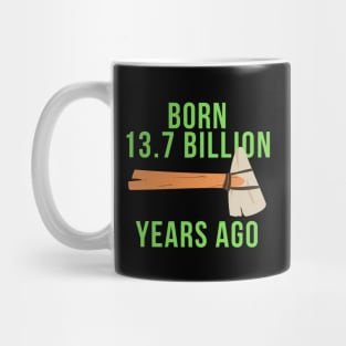 Born 13.7 billion years ago science funny Mug